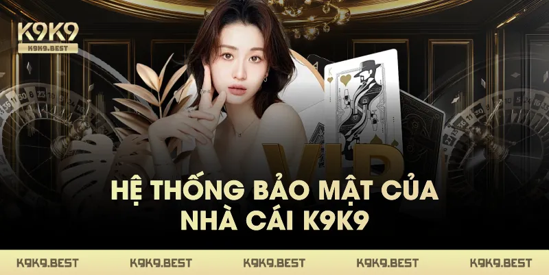 Hệ Thống Bảo Mật Của Nhà Cái K9K9