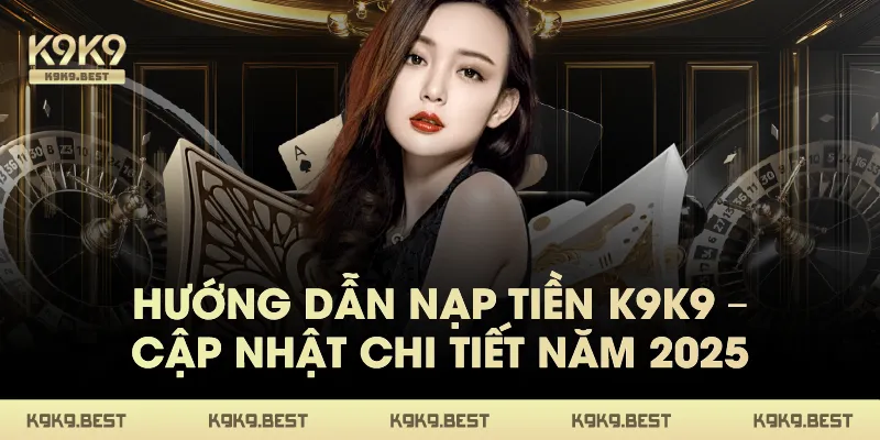 Tổng Hợp Những Cách Nạp Tiền K9K9